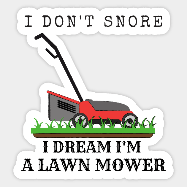 I Don't Snore, I Dream I'm A Lawn Mower Sticker by IainDesigns